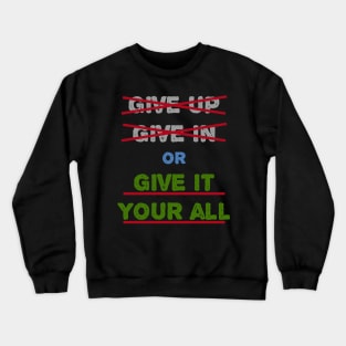 Give In Give Up Or Give It Your All Crewneck Sweatshirt